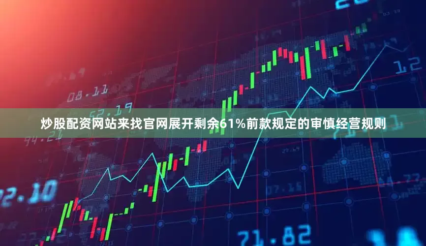 炒股配资网站来找官网展开剩余61%前款规定的审慎经营规则