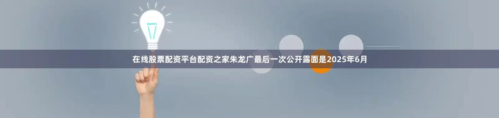 在线股票配资平台配资之家朱龙广最后一次公开露面是2025年6月