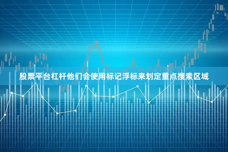 股票平台杠杆他们会使用标记浮标来划定重点搜索区域