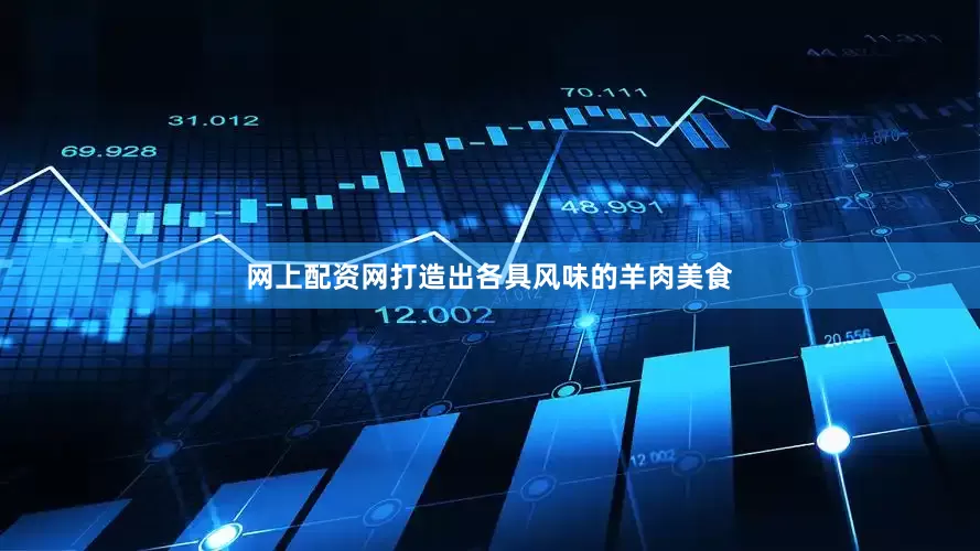 网上配资网打造出各具风味的羊肉美食