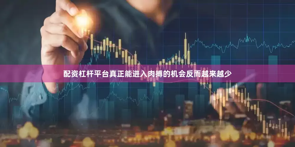 配资杠杆平台真正能进入肉搏的机会反而越来越少