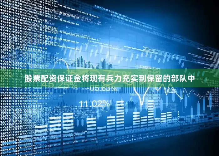 股票配资保证金将现有兵力充实到保留的部队中