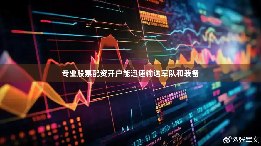 专业股票配资开户能迅速输送军队和装备