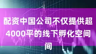 配资中国公司不仅提供超4000平的线下孵化空间