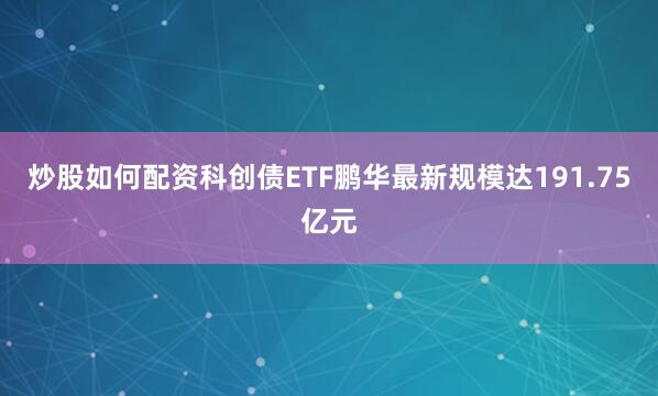炒股如何配资科创债ETF鹏华最新规模达191.75亿元
